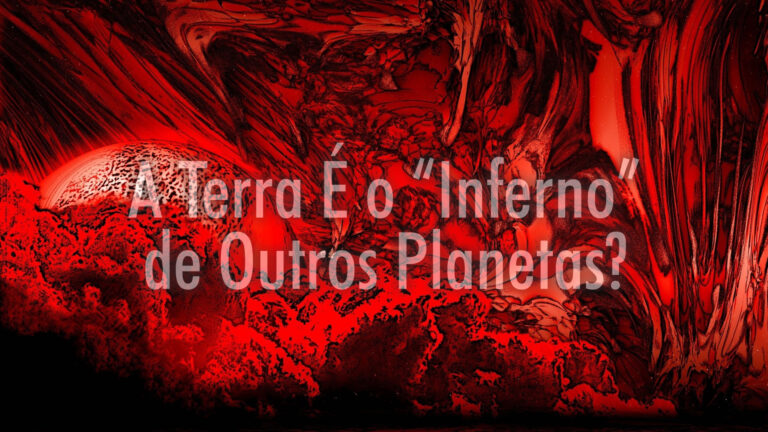 A Terra É o “Inferno” de Outros Planetas?